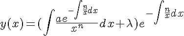 5$y(x)=(\int \frac{ae^{-\int \frac{n}{x}dx}}{x^{n}}dx+\lambda)e^{-\int \frac{n}{x}dx}